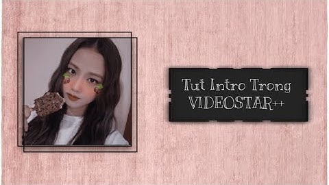 [Tutorial] Tut Intro Bằng VIDEOSTAR++