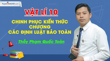Chinh phục kiến thức chương Các định luật bảo toàn – Vật Lí 10 – Thầy Phạm Quốc Toản