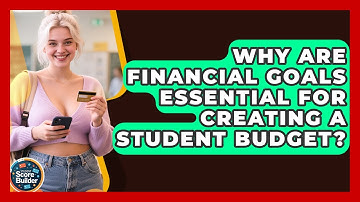 Why Are Financial Goals Essential For Creating A Student Budget? - Student Score Builder