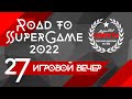 27 игровой вечер Road to SuperGame 2022