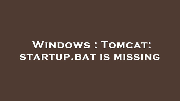 Lỗi không mở được file startup.bat trong apache tomcat năm 2024