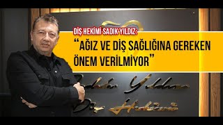 Diş Hekim Sadık YILDIZ: “Ağız ve diş sağlığına gereken önem verilmiyor”