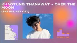 Khaotung Thanawat - Over The Moon (Ringtone) (The eclipse ost)
