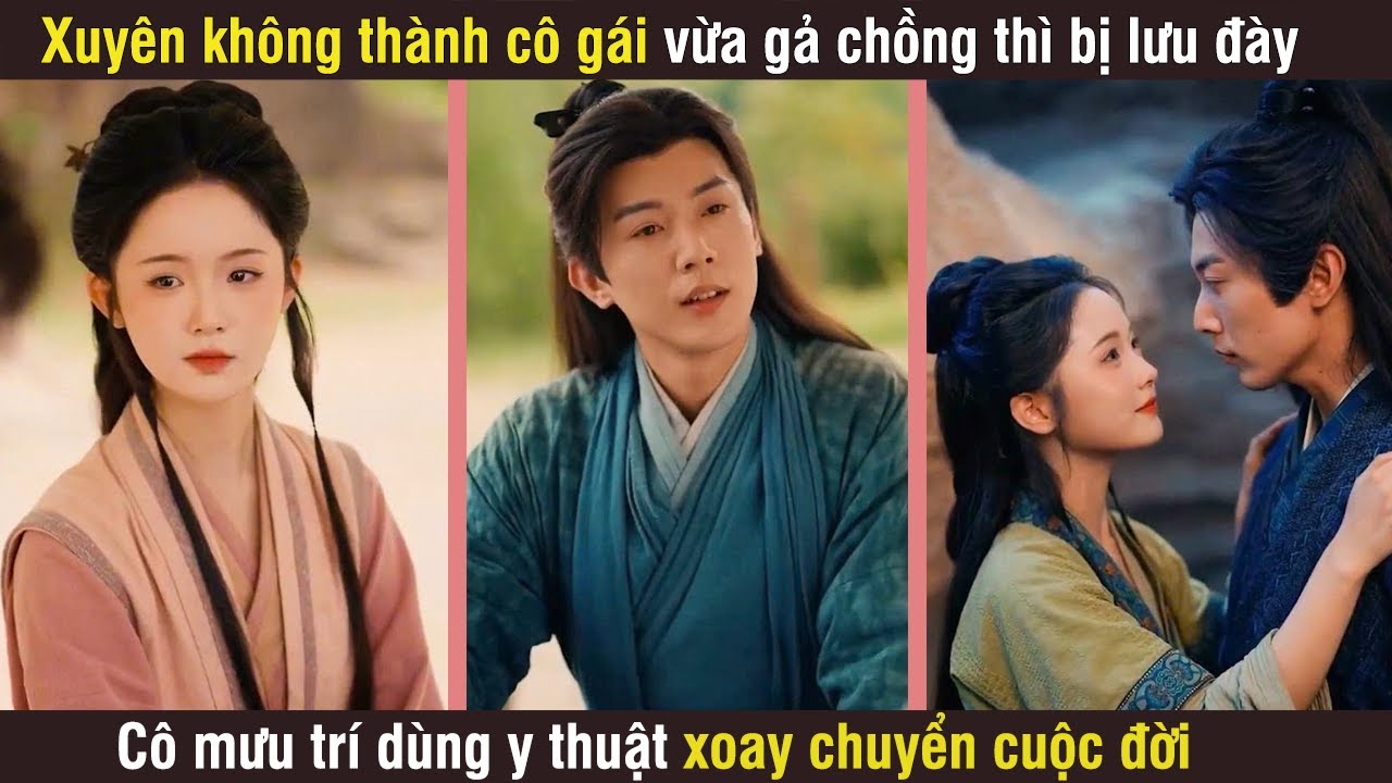 Xuyên không thành cô gái vừa gả chồng thì bị lưu đày, cô mưu trí dùng y thuật xoay chuyển cuộc đời