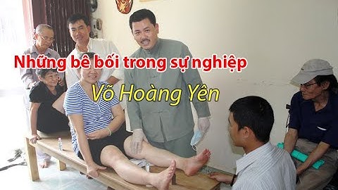Võ Hoàng Yên, thần y chữa bệnh câm điếc là ai ? Tiểu sử Võ Hoàng Yên - Đại Nam