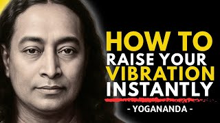 How To Raise Your Vibration INSTANTLY To Get What You Want | Paramahansa Yogananda