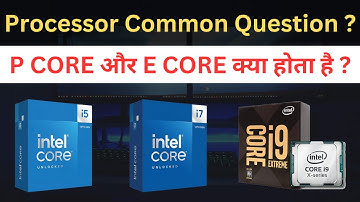 Processor Common Question ? l What is P Core and E Core ? l Which Should You Choose?
