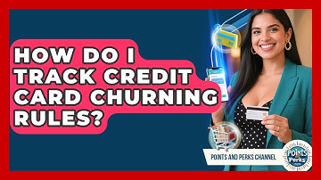 How Do I Track Credit Card Churning Rules? - Points and Perks Channel