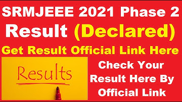 SRMJEEE 2021 Phase 2 Result (Declared) - Steps To Check SRMJEEE Phase 2 Result 2021