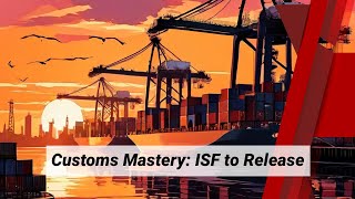 Mastering Customs: From ISF Submission to Release