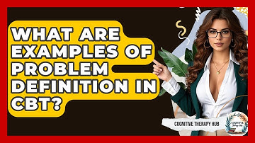 What Are Examples Of Problem Definition In CBT? - Cognitive Therapy Hub