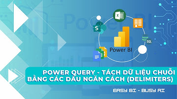 PBI_02.05 - Xử lý dữ liệu dạng text trong Power Query (PBI). Cắt chuỗi bằng các dấu ngăn cách.