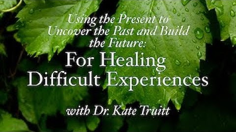 Guided Exercise to Uncover the Past & Build the Future: Healing Difficult Experiences w/ Havening
