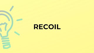 What is the meaning of the word RECOIL?