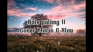 BALE PULANG 2 Mario G. Klau  [Lirik dan Cover]