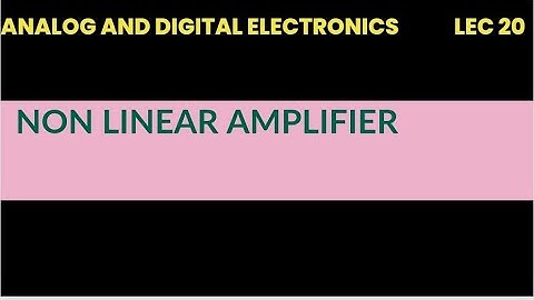 @20 Non linear amplifier in Analog and digital electronics | lec 20