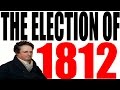 The 1812 Election Explained