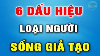 6 Dấu Hiệu Nhận Biết Loại Người Sống GIẢ Tạo Ai Cũng Ghét Cay Ghét Đắng