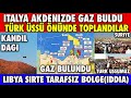 İTALYA AKDENİZ'DE GAZ BULDU | TÜRK ÜSSÜ ÖNÜNE REJİM DESTEKÇİLERİ | LİBYA DA SON DURUM