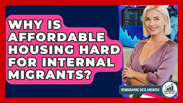 Why Is Affordable Housing Hard For Internal Migrants? - Demographic Data Answers