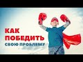 Как победить свою проблему?