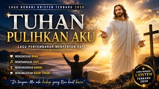 Tuhan Pulihkan Aku | Lagu Rohani Kristen Terbaru 2026 | Lagu Penyembahan yang Menyentuh Hati