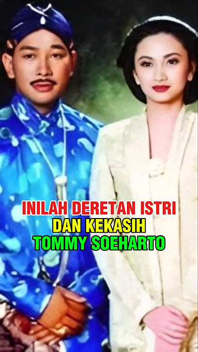 DERETAN ISTRI DAN KEKASIH TOMMY SOEHARTO