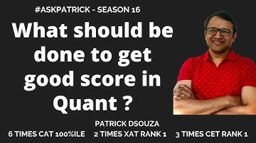 What should be done to get good score in Quant? | Askpatrick | Patrick Dsouza | 6 times CAT 100%iler