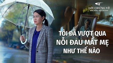 Video Về Lời Chứng | Tôi đã vượt qua nỗi đau mất mẹ như thế nào