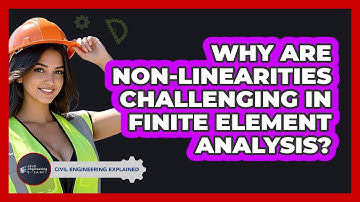 Why Are Non-linearities Challenging In Finite Element Analysis? - Civil Engineering Explained