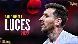 Lionel Messi ● Luces - Paulo Londra - 2022 ᴴᴰ 4K