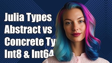Understanding Julia Types: Abstract vs Concrete Types, Integer, Int8, and Int64