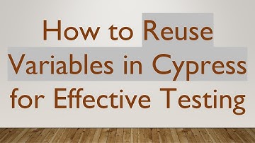 How to Reuse Variables in Cypress for Effective Testing