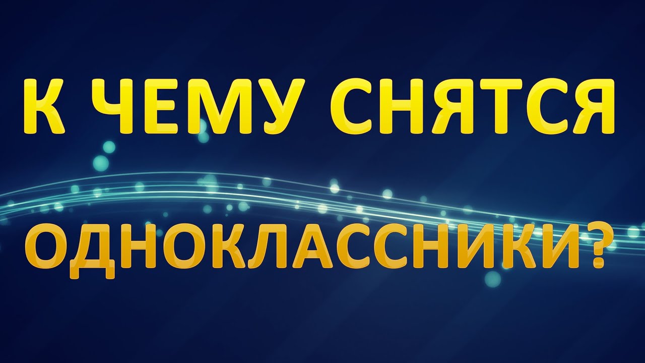 ТОЛКОВАНИЕ СНОВИДЕНИЙ - К чему приснились ОДНОКЛАССНИКИ?