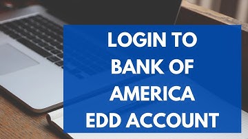 Bank of America EDD Login: How to Sign in BoA EDD Account ( bofa edd login)