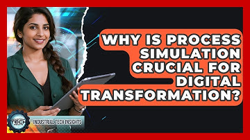 Why Is Process Simulation Crucial For Digital Transformation? - Industrial Tech Insights