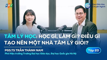 #DGHCN 20 | Tâm lý học: Học gì? Làm gì? Điều tạo nên một nhà tâm lý giỏi?  | PGS.TS Trần Thành Nam