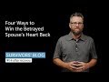 Four Ways to Win the Betrayed Spouse's Heart Back