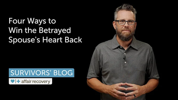 Four Ways to Win the Betrayed Spouse's Heart Back
