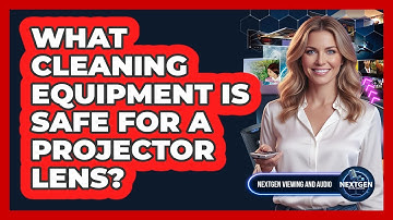 What Cleaning Equipment Is Safe For A Projector Lens?