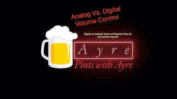 Digital Vs  Analog Volume Control | Pints With Ayre