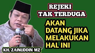 REJEKI TAK TERDUGA AKAN DATANG , JIKA MELAKUKAN HAL INI _ CERAMAH KH ZAINUDDIN MZ 