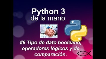 Python 3 de la mano #8 Tipo de dato booleano, operadores lógicos y de comparación.