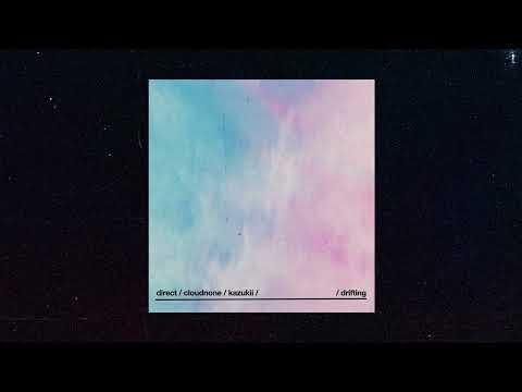 Direct, CloudNone, Kazukii - Drifting