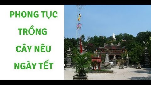 Phong tục trồng cây Nêu ngày Tết Cổ Truyền Việt Nam