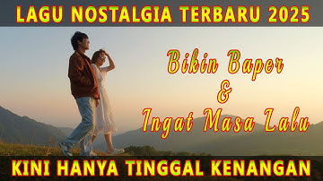 🎶 Kini Hanya Tinggal Kenangan - Lagu Nostalgia Terbaru 2025 🎵 | Bikin Baper & Ingat Masa Lalu 😢