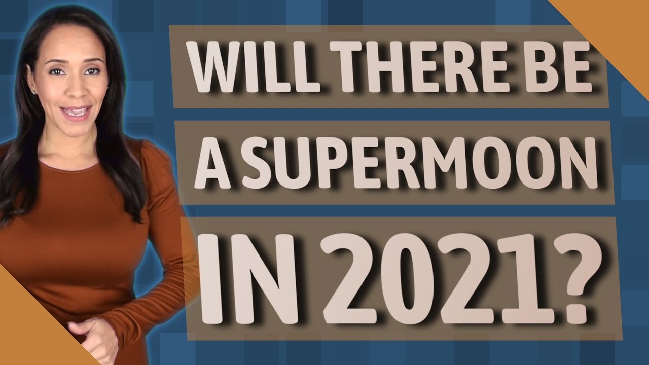 Will There Be A Supermoon In 2021?