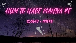 Hum to haare mahiya re🌷 | slowed & reverb | lofi mix | soothing music | jism2