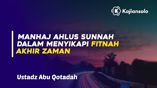 Manhaj Ahlus Sunnah Dalam Menyikapi Fitnah Akhir Zaman - Ustadz Abu Qotadah