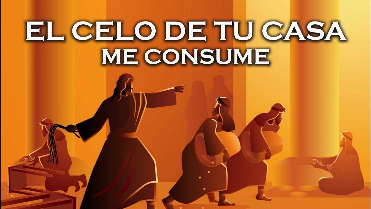 | EL CELO DE TU CASA ME CONSUME | SALMO 69 :9 ; MATEO 21:12-17